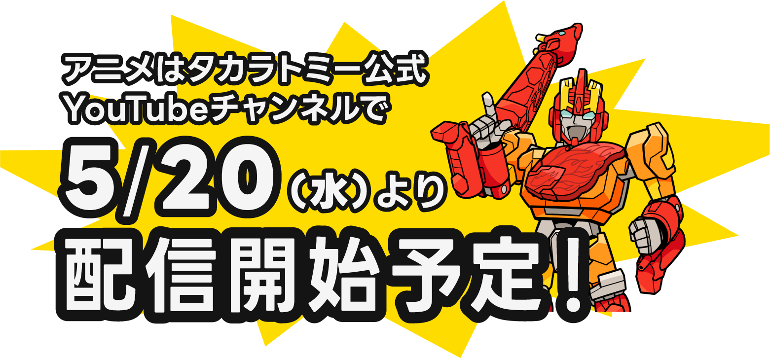アニメはタカラトミー公式YouTubeチャンネルで5/20（水）より配信開始予定！
